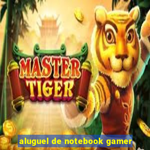 aluguel de notebook gamer